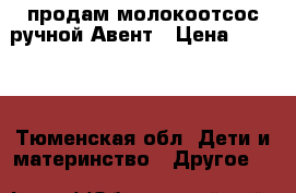 продам молокоотсос ручной Авент › Цена ­ 1 000 - Тюменская обл. Дети и материнство » Другое   